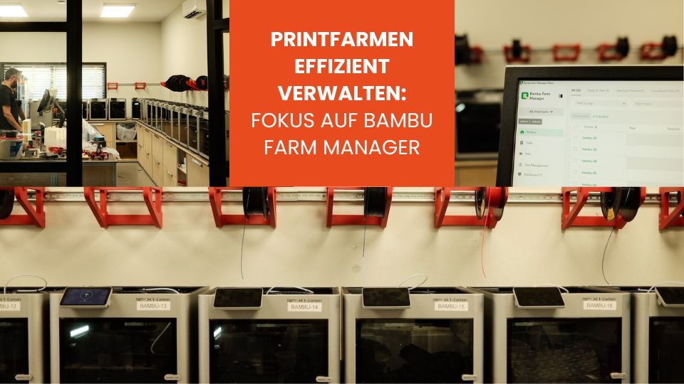Printfarmen effizient verwalten Fokus auf Bambu Farm Manager
